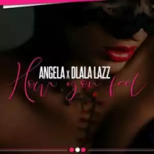 Angel-A - How You Feel ft. Dlala Lazz